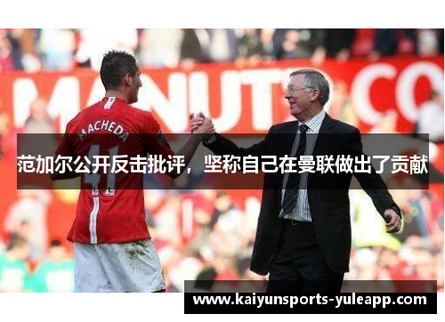 范加尔公开反击批评，坚称自己在曼联做出了贡献