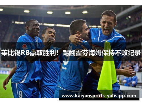 莱比锡RB豪取胜利！踢翻霍芬海姆保持不败纪录