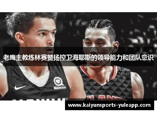 老鹰主教练林赛赞扬控卫海耶斯的领导能力和团队意识