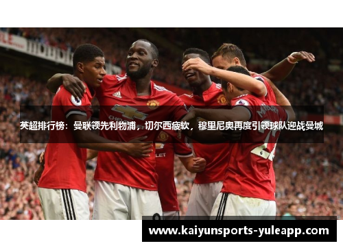英超排行榜：曼联领先利物浦，切尔西疲软，穆里尼奥再度引领球队迎战曼城