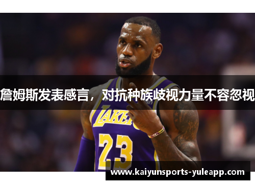 詹姆斯发表感言，对抗种族歧视力量不容忽视