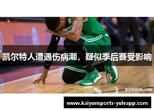 凯尔特人遭遇伤病潮，疑似季后赛受影响