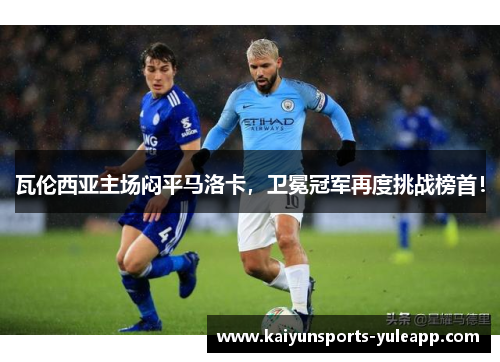 瓦伦西亚主场闷平马洛卡，卫冕冠军再度挑战榜首！