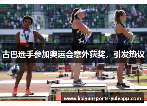 古巴选手参加奥运会意外获奖，引发热议
