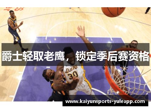 爵士轻取老鹰，锁定季后赛资格