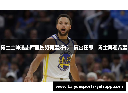 勇士主帅透露库里伤势有望好转：复出在即，勇士再迎希望