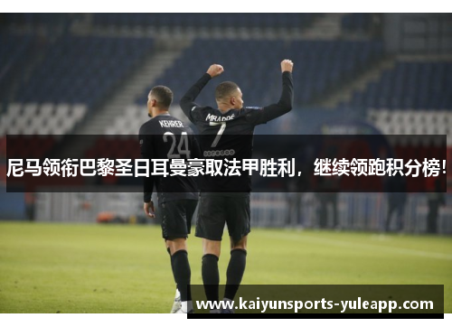 尼马领衔巴黎圣日耳曼豪取法甲胜利，继续领跑积分榜！
