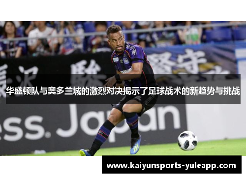 华盛顿队与奥多兰城的激烈对决揭示了足球战术的新趋势与挑战