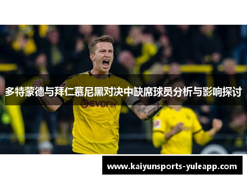 多特蒙德与拜仁慕尼黑对决中缺席球员分析与影响探讨