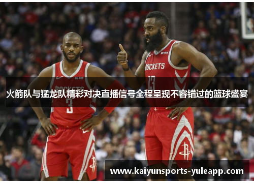 火箭队与猛龙队精彩对决直播信号全程呈现不容错过的篮球盛宴